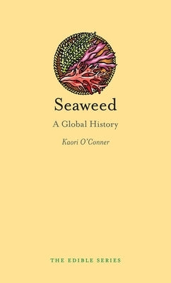 Seaweed: A Global History by O'Connor, Kaori