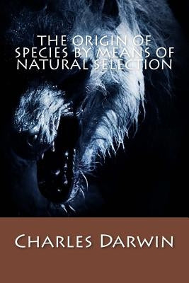 The Origin of Species by Means of Natural Selection by Charles Darwin