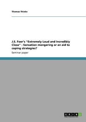 J.S. Foer's Extremely Loud and Incredibly Close: Sensation mongering or an aid to coping strategies? by Thieke, Thomas