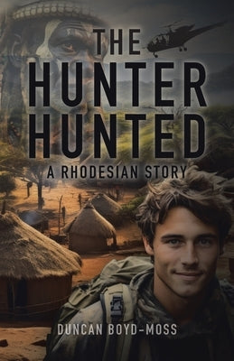 The Hunter Hunted: A Rhodesian Story by Boyd-Moss, Duncan