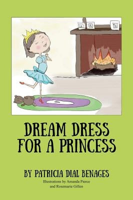 Dream Dress for a Princess by Benages, Patricia Dial