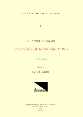 Cekm 6 Johannes of Lublin (16th. C.), Tablature of Keyboard Music (1540), Edited by John Reeves White. Vol. III [Intabulations of Motets and Other Sac by White, John Reeves