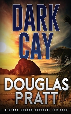 Dark Cay: A Chase Gordon Tropical Thriller by Pratt, Douglas