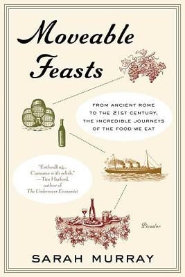 Moveable Feasts: From Ancient Rome to the 21st Century, the Incredible Journeys of the Food We Eat by Murray, Sarah