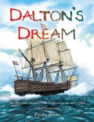 Dalton's Dream: My Ancestors Sailed From Scotland in the mid 1700's by Jones, Paula