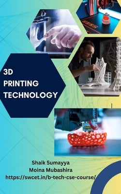 3D Printing Technology: Tech insights exploring the future - A technical article collection by SWCET by Sumayya, Shaik