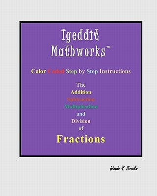 Igeddit Mathworks: The Addition Subtraction Multiplication and Division of Fractions by Brooks, Wanda Y.