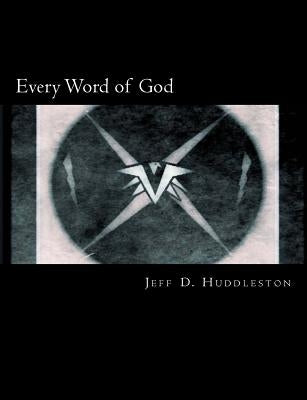 Every Word of God: The Holy Bible by Huddleston, Jeff D.