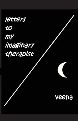 Letters to my Imaginary Therapist by Veena