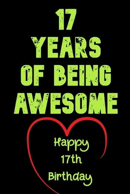 17 Years Of Being Awesome Happy 17th Birthday: 17 Years Old Gift for Boys & Girls by Notebook, Birthday Gifts