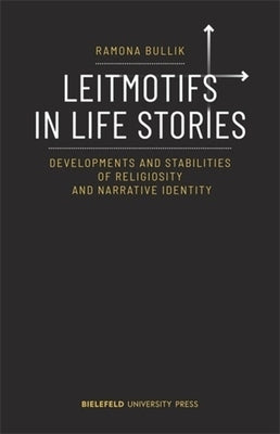 Leitmotifs in Life Stories: Developments and Stabilities of Religiosity and Narrative Identity by Bullik, Ramona