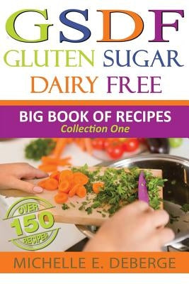 Gluten Sugar Dairy Free: Big Book of Recipes by Deberge, Michelle E.