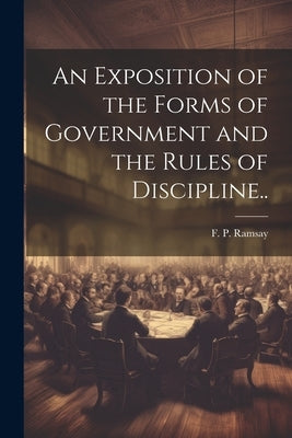 An Exposition of the Forms of Government and the Rules of Discipline.. by Ramsay, F. P.