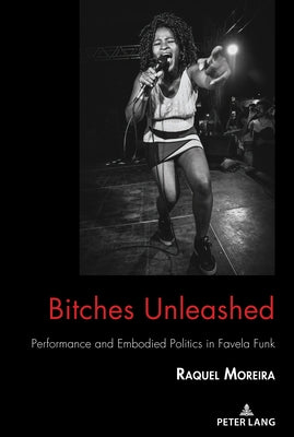 Bitches Unleashed: Performance and Embodied Politics in Favela Funk by Nakayama, Thomas K.