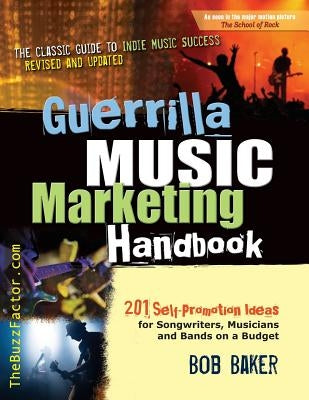 Guerrilla Music Marketing Handbook: 201 Self-Promotion Ideas for Songwriters, Musicians & Bands on a Budget (Revised & Updated) by Baker, Bob