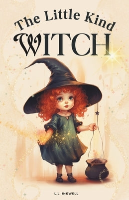 The Little Kind Witch: The Witch Who Found Magic in Kindness by Inkwell, L. L.