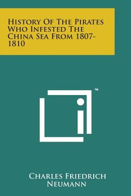 History of the Pirates Who Infested the China Sea from 1807-1810 by Neumann, Charles Friedrich