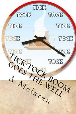 Tick-Tock BOOM Goes The Well: My book is a story of my struggles and my motivation.What kept me going and what i struggled with.And also about my dr by McLaren, A.