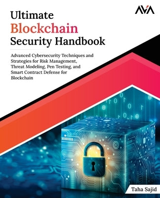 Ultimate Blockchain Security Handbook: Advanced Cybersecurity Techniques and Strategies for Risk Management, Threat Modeling, Pen Testing, and Smart C by Sajid, Taha