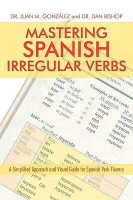 Mastering Spanish Irregular Verbs: A Simplified Approach and Visual Guide for Spanish Verb Fluency by Gonz疝ez, Juan M.