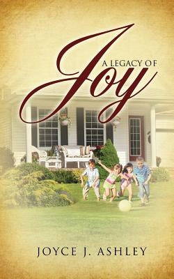 A Legacy of Joy by Ashley, Joyce J.