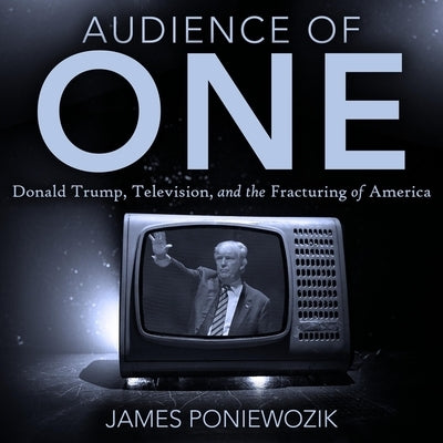 Audience of One Lib/E: Television, Donald Trump, and the Politics of Illusion by Josdal, Matthew