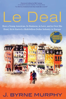 Le Deal: How a Young American, in Business, In Love, and in Over His Head, Kick-Started a Multibillion-Dollar Industry in Europ by Murphy, J. Byrne