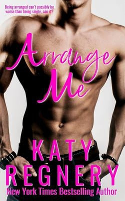 Arrange Me: a married-at-first-sight romance by Regnery, Katy