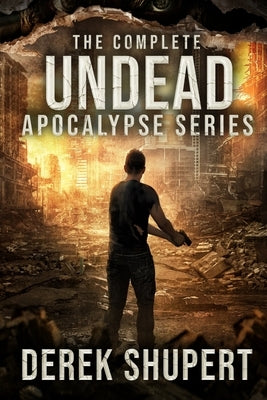 The Complete Undead Apocalypse Series (Books 0-3) by Shupert, Derek