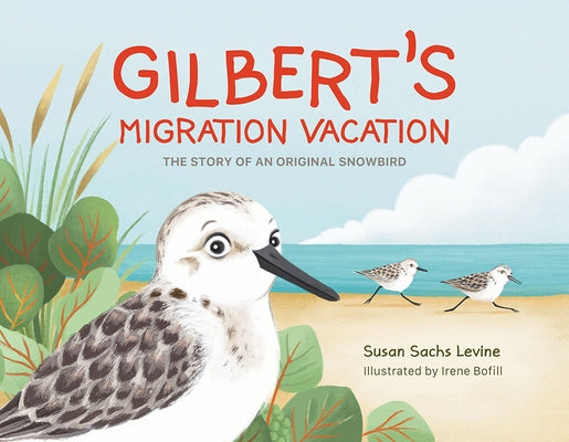 Gilbert's Migration Vacation: The Story of an Original Snowbird by Levine, Susan