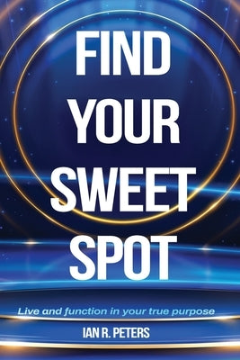 Find Your Sweet Spot by Peters, Ian R.