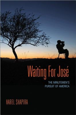 Waiting for José: The Minutemen's Pursuit of America by Shapira, Harel