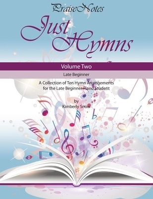 Just Hymns (Volume 2): A Collection of Ten Easy Hymns for the Early/Late Beginner Piano Student by Snow, Kurt Alan