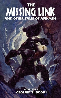 The Missing Link and Other Tales of Ape-Men by Dodds, Georges T.