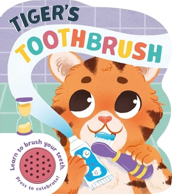 Tiger's Toothbrush: Learn to Brush Your Teeth with This Noisy Book! by Igloobooks