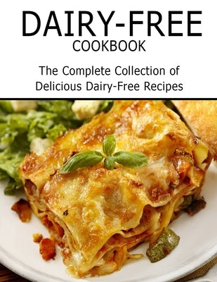 Dairy-Free Cookbook: The Complete Collection of Delicious Dairy-Free Recipes by Williamson, Misty Leah