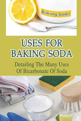 Uses For Baking Soda: Detailing The Many Uses Of Bicarbonate Of Soda: Bicarbonate Of Soda Cleaning by Fongvongsa, Grant