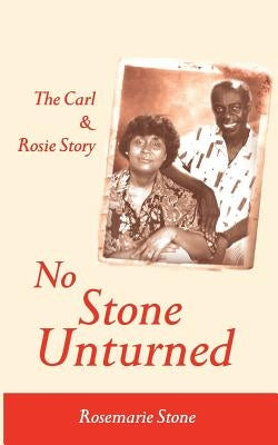 No Stone Unturned: The Carl and Rosie Story by Stone, Rosemarie