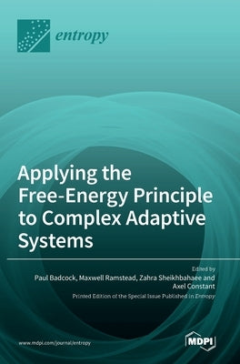 Applying the Free-Energy Principle to Complex Adaptive Systems by Badcock, Paul