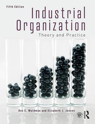 Industrial Organization: Theory and Practice by Waldman, Don E.