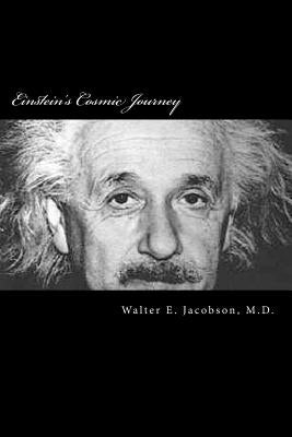 Einstein's Cosmic Journey: A biographical fantasy of quantum proportions by Jacobson, MD Walter E.