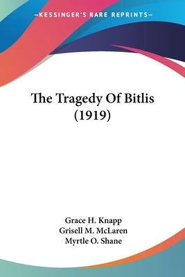 The Tragedy Of Bitlis (1919) by Knapp, Grace H.