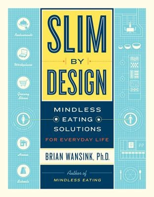 Slim by Design: Mindless Eating Solutions for Everyday Life by Wansink, Brian