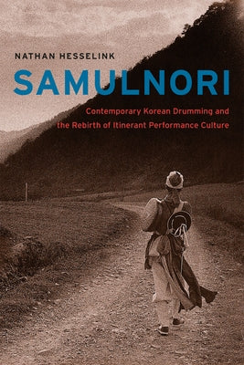 SamulNori: Contemporary Korean Drumming and the Rebirth of Itinerant Performance Culture [With CD (Audio)] by Hesselink, Nathan