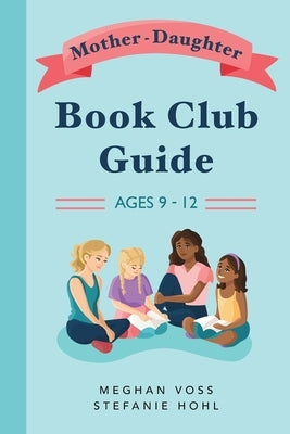 Mother-Daughter Book Club Guide by Hohl, Stefanie