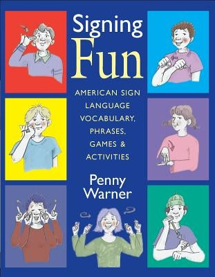 Signing Fun: American Sign Language Vocabulary, Phrases, Games, and Activities by Warner, Penny