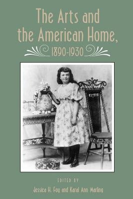 Arts and American Home: 1890-1930 by Foy, Jessica H.