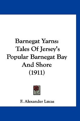 Barnegat Yarns: Tales Of Jersey's Popular Barnegat Bay And Shore (1911) by Lucas, F. Alexander