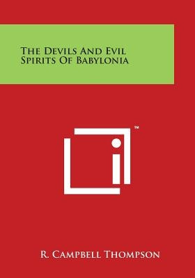 The Devils And Evil Spirits Of Babylonia by Thompson, R. Campbell