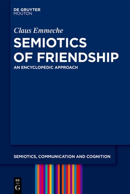 Semiotics of Friendship: An Encyclopedic Approach by Emmeche, Claus